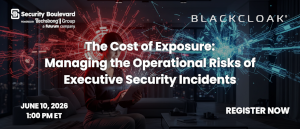 The Cost of Exposure: Managing the Operational Risks of Executive Security Incidents (June 10th)